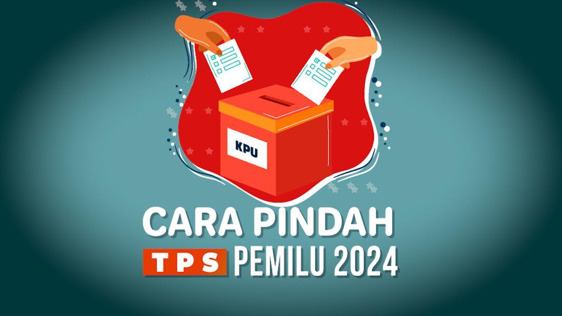 Cara Pindah TPS Pemilu 2024 Hingga Jenis Pemilihan Yang Dapat Diikuti