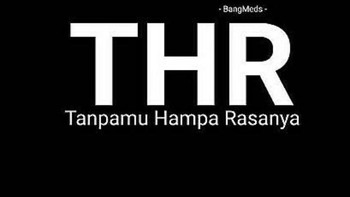 THR, Tanpamu Hampa Rasanya. Foto: internet