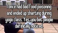 Gangguan pencernaan saat keracunan makanan juga bisa jadi masalah di kelas yoga. Kentut saja sudah sangat memalukan, apalagi sampai keluar sedikit cairan. (Whisper, anonim) 