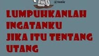 Lumpuhkanlah ingatanku jika itu tentang utang, nyanyiin aja. (Istimewa).