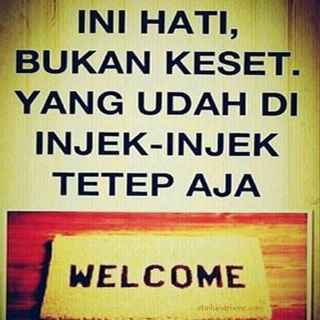 Buat kamu yang suka bikin pata hati ingat ya, ini hati bukan keset yang walaupun sudah sering diinjak tapi tetap saja ‘welcome’ pada siapapun. (Foto: Istimewa)
