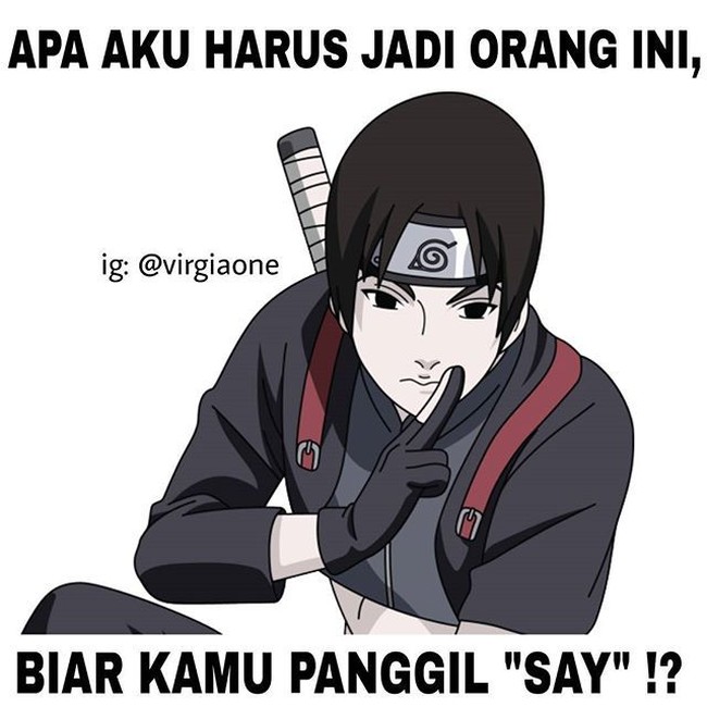 Apa aku harus menjadi Sai, salah satu tokoh di Naruto, biar kamu panggil aku say? Foto: Istimewa