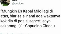 Berawal dari cuitan pengguna Twitter @bebiben yang menulis Mungkin es kepal Milo lagi di atas, biar saja nanti ada waktunya kok dia di posisi seperti Saya sekarang - Capucino Cincau. Ocehannya ini kemudian mendapat respon yang mencengangkan. Foto: Istimewa