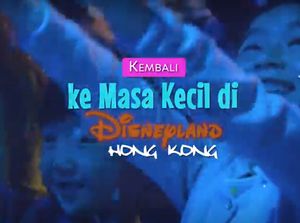 Kembali ke Masa Kecil di Disneyland Hong Kong