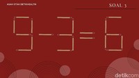 Coba kamu pindahkan satu saja batang korek api pada perhitungan di atas, dan bentuk jadi dua perhitungan lainnya. (Foto: detikHealth) 