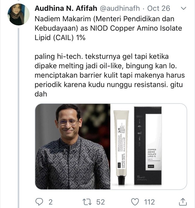 Berhubung menteri pendidikan dan kebudayaan kita kali ini mantan CEO Gojek, Nadiem Makarim jadi dinilai mirip dengan skincare NIOD Copper Amino Isolate Lipid (CAIL)1% karena kecanggihannya nih. Siapa tahu Indonesia nanti juga bisa secanggih itu ya.. Foto: Twitter @audhinafh