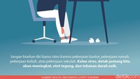 Jangan biarkan diri kamu stres karena pekerjaan kantor, pekerjaan rumah, pekerjaan kuliah, atau pekerjaan sekolah. Kalau stres, detak jantung kita akan meningkat, otot tegang, dan tekanan darah naik.