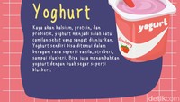 Kaya akan kalsium, protein, dan probiotik, yoghurt menjadi salah satu camilan sehat yang sangat dianjurkan. Yoghurt sendiri bisa ditemui dalam beragam rasa seperti vanila, stroberi, sampai blueberi. Bisa juga menambahkan yoghurt dengan buah segar seperti blueberi. 