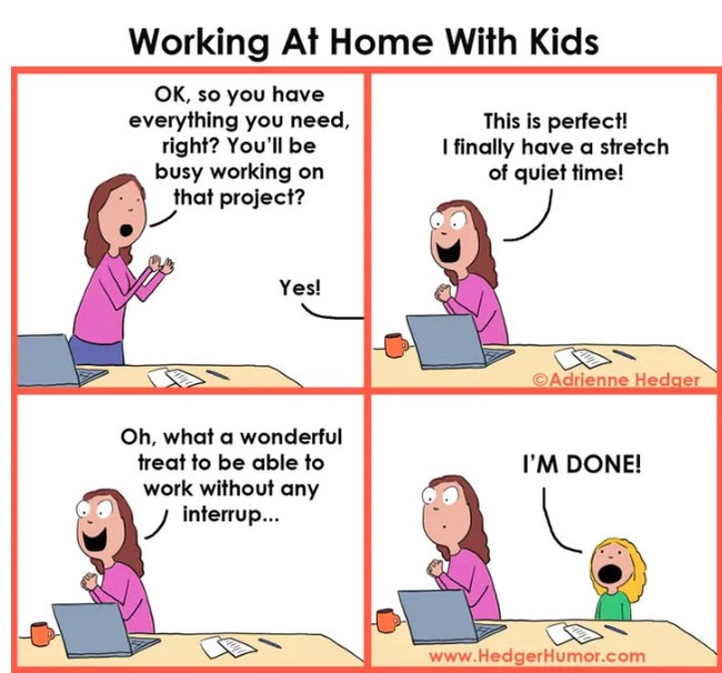 Jika kamu berpikir bisa mengerjakan pekerjaan kantormu di rumah dengan tenang, maka hal ini tidak berlaku bagi para orangtua yang memiliki anak kecil. Mereka akan terus mengganggu dan membuatmu tidak bisa bekerja dengan damai. Foto: Facebook Hedger Humor