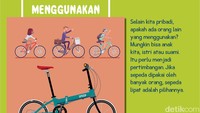 Nantinya, sepeda hanya akan dipakai sendiri atau bergantian dengan anggota keluarga yang lain? Pilih yang mudah disesuaikan bentuk dan ukurannya jika memang untuk bergantian.