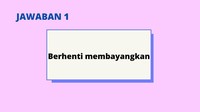 Ya. jawabannya berhenti membayangkan agar kalian selamat.