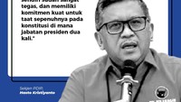 Sekjen PDIP, Hasto Kristiyanto menegaskan bahwa Presiden Jokowi patuh kepada konstitusi. Jokowi patuh pada aturan jabatan 2 periode.