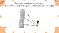 Coba kira-kira tali mana yang akan lebih berat ditariknya saat merubuhkan menara.