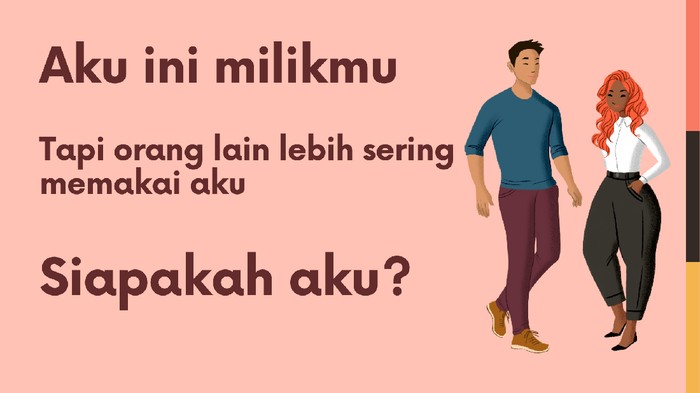 Dimiliki oleh semua orang, tapi lebih sering dipakai orang lain.