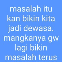 Bener sih masalah dalam hidup memang membuat kita semakin dewasa. Tapi nggak gitu juga konsepnya. Bukan berarti harus banyak-banyak cari masalah dong.. Foto: Twitter/@txtdrstoryWA