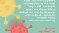Jangan salah. Meski keluhannya relatif lebih ringan, varian ini jauh lebih menular. Bagi yang punya komorbid, tetap berisiko.