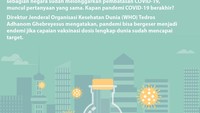 WHO mengisyaratkan fase akut pandemi bisa berakhir tahun ini, dengan syarat target vaksinasi bisa tercapai.