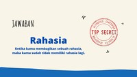 Rahasia apabila diberi tahu ke orang lain artinya bukan rahasia lagi.