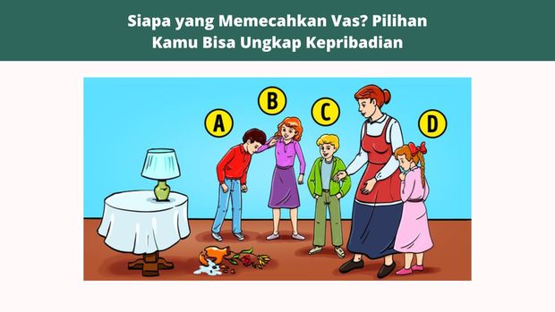 Sebuah vas bunga pecah, ada 4 pelaku yang tertuduh. Pilih salah satu pelakunya dan temukan ciri kepribadian kamu yang sebenarnya.