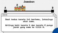 Paham? Karena kedua kereta ini pasti berpapasan di tempat yang sama, jaraknya dengan titik A juga akan sama.
