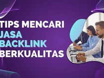 Tips Memilih Jasa Backlink Terbaik & Berkualitas untuk Promosi Situs