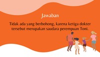 Jawaban Toni benar, karena ia hanya memiliki 3 saudara perempuan yaitu ketiga dokter tersebut.