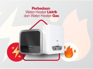 Kenali Perbedaan Water Heater Listrik & Gas Supaya Nggak Salah Beli
