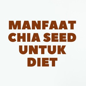 6 Manfaat Chia Seed untuk Diet Sehat, Yuk Dicoba Biar Langsing