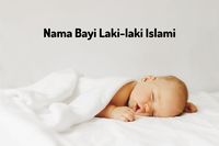 50 Nama Bayi Laki-laki Islami Awalan B, Unik Dan Istimewa