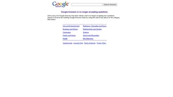 Google Answers diluncurkan sebagai pesaing Yahoo Answers tapi versi berbayar. Pengguna bisa mengajukan pertanyaan kepada ahli dan harus membayar biaya tertentu (USD 2 sampai USD 200) untuk mendapatkan jawabannya. Tentu saja popularitas Google Answers tidak bisa mengalahkan Yahoo Answers dan layanan ini dimatikan pada tahun 2006. Foto: Google