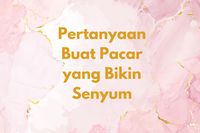 30 Pertanyaan Lucu Untuk Pacar, Random Tapi Bikin Ngakak