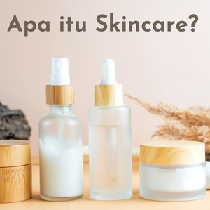 Apa Itu Skincare dan Urutan Cara Pakainya? Ini Panduan yang Nggak Ribet