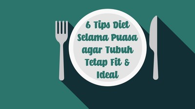 Mumpung Puasa, Mau Sekalian Diet? Ini 6 Tips yang Penting Diketahui