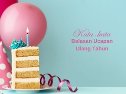 40 Balasan Ucapan Ulang Tahun yang Menyentuh Hati Hingga Lucu
