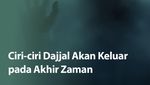 5 Tanda Dajjal Akan Keluar Sesatkan Manusia Jelang Kiamat