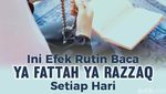 Ini Efek Rutin Baca Ya Fattah Ya Razzaq Setiap Hari