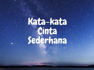 60 Kata-kata Cinta Sederhana Tapi Bermakna yang Bisa Bikin Baper
