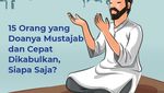 15 Orang yang Doanya Mustajab dan Cepat Dikabulkan, Siapa Saja?
