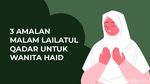 3 Amalan Malam Lailatul Qadar untuk Wanita Haid