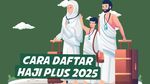 Cara Daftar Haji Plus 2025