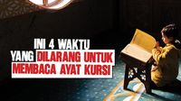 Ini 4 Waktu yang Dilarang untuk Membaca Ayat Kursi