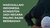 MasyaAllah! Indonesia Konsisten Jadi Negara Paling Rajin Beribadah