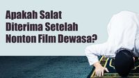 Apakah Salat Diterima Setelah Nonton Film Dewasa?
