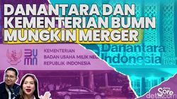 Video: Kementerian BUMN dan Danantara Merger, Siap-siap Dilema Fokus dan Fungsi 