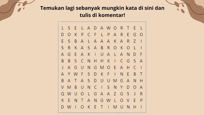 Coba tes kejelian matamu dengan mencari kata dalam tumpukan huruf di sini. Berani coba? Jangan terburu-buru, ya.
