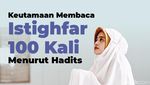 Keutamaan Membaca Istighfar 100 Kali Menurut Hadits
