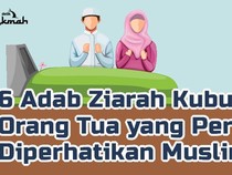 Jangan Asal Datang, Ini 6 Adab Ziarah Kubur Orang Tua dalam Islam