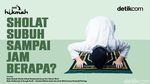Sholat Subuh Sampai Jam Berapa?