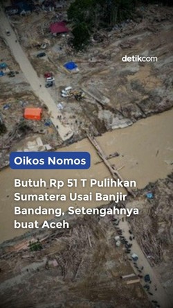 Video Oikos Nomos: Butuh Rp 51 T Pulihkan Sumatera Usai Banjir Bandang