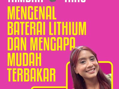 Tambah Tahu: Mengenal Baterai Lithium dan Mengapa Mudah Terbakar